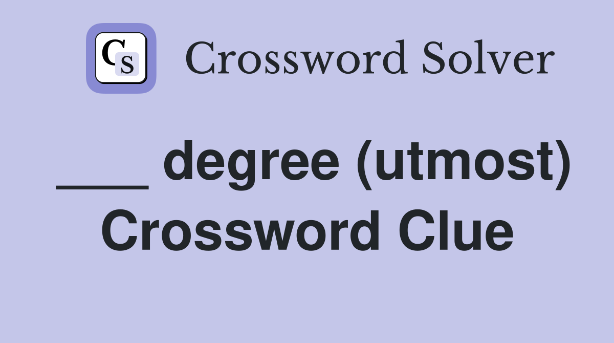 ___ degree (utmost) Crossword Clue