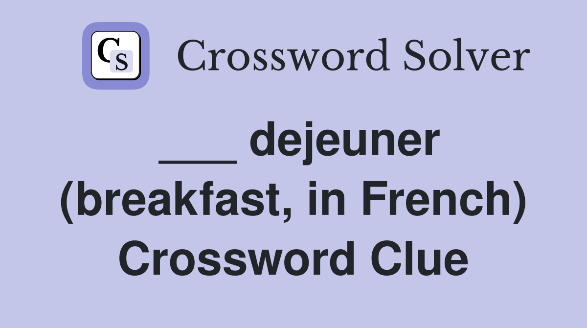 ___ dejeuner (breakfast, in French) Crossword Clue
