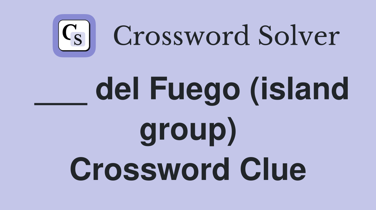 ___ del Fuego (island group) Crossword Clue