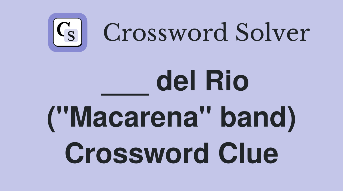 ___ del Rio ("Macarena" band) Crossword Clue