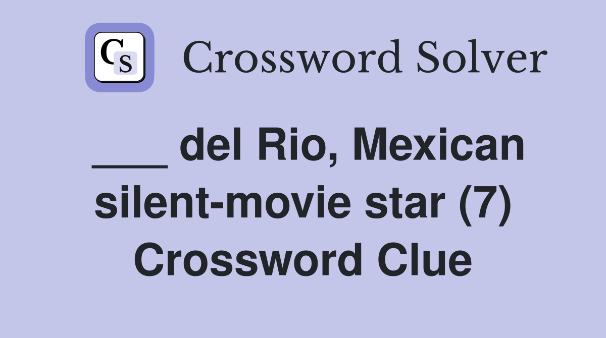 ___ del Rio, Mexican silent-movie star (7) Crossword Clue