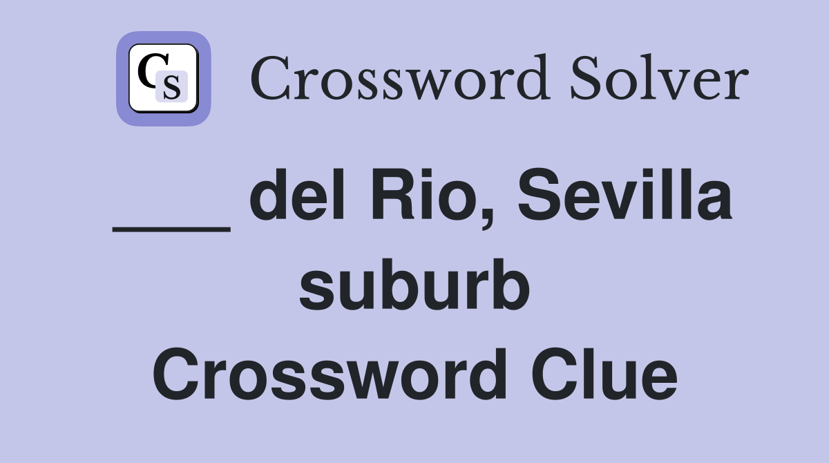 ___ del Rio, Sevilla suburb Crossword Clue