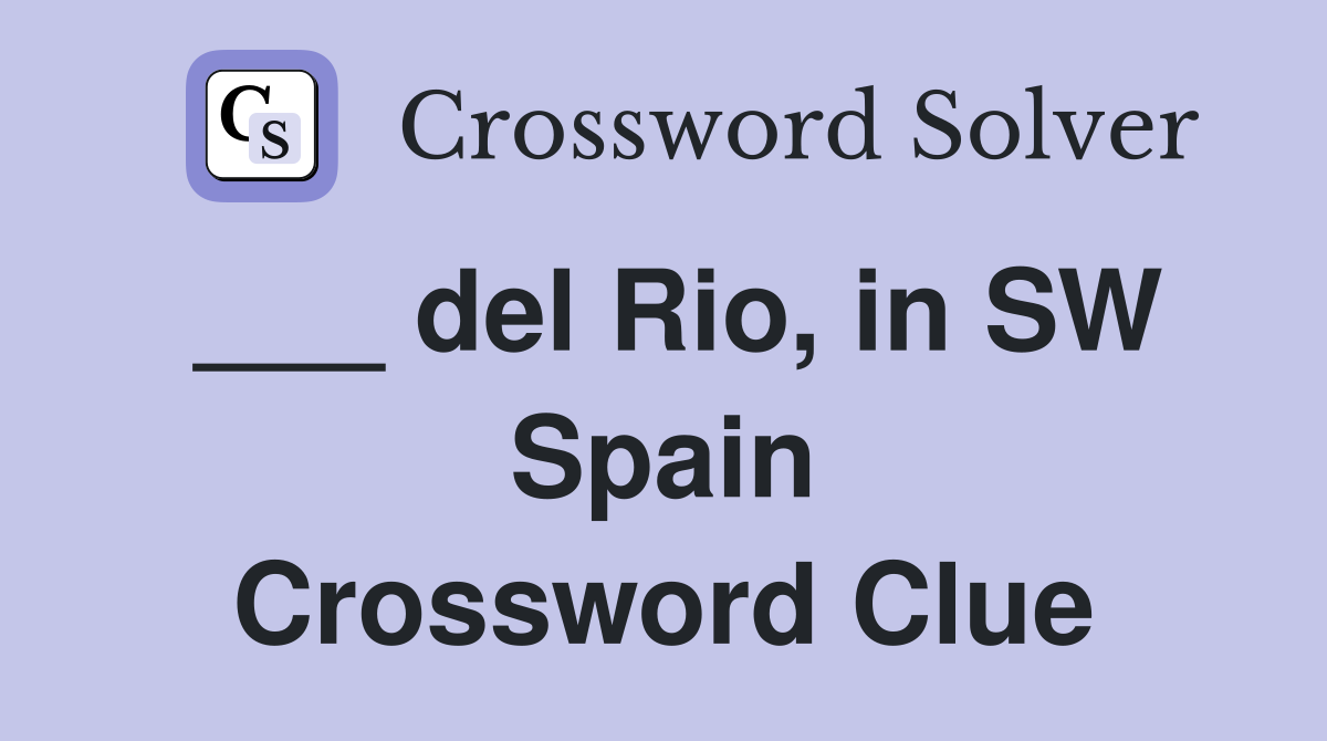 ___ del Rio, in SW Spain Crossword Clue