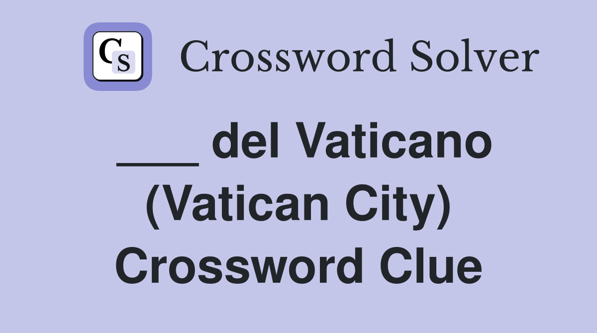 ___ del Vaticano (Vatican City) Crossword Clue