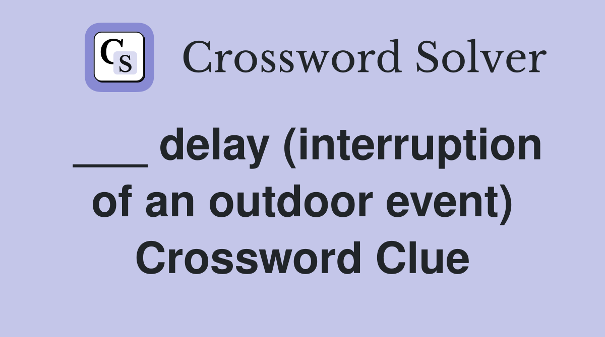___ delay (interruption of an outdoor event) Crossword Clue