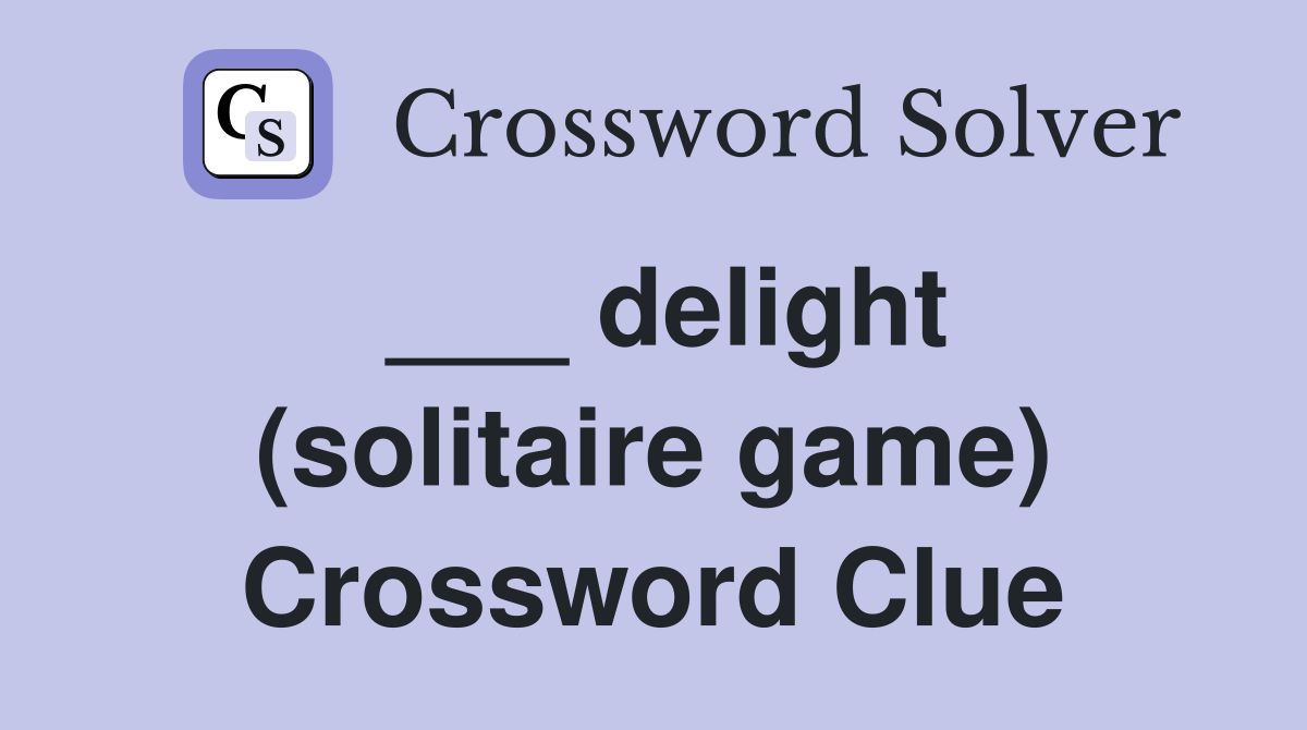 ___ delight (solitaire game) Crossword Clue