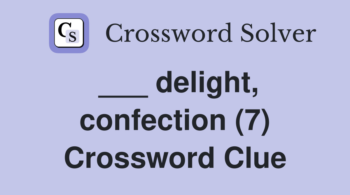 ___ delight, confection (7) Crossword Clue