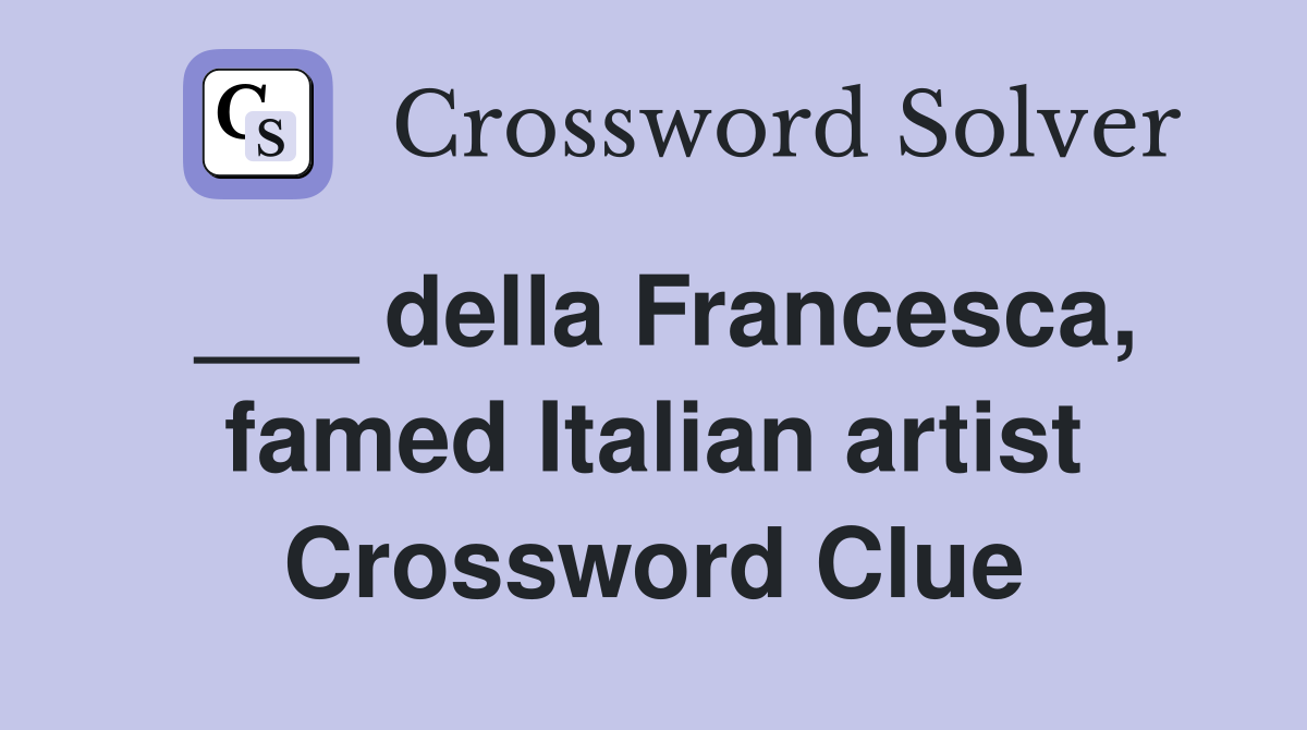 ___ della Francesca, famed Italian artist Crossword Clue