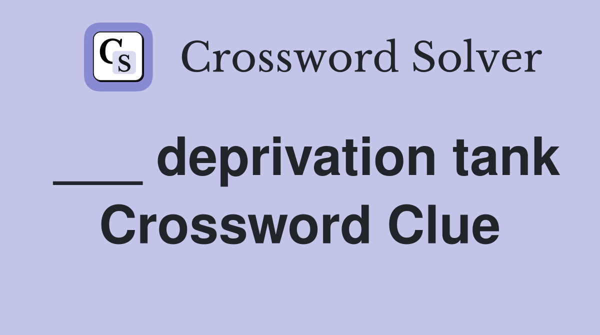 ___ deprivation tank Crossword Clue