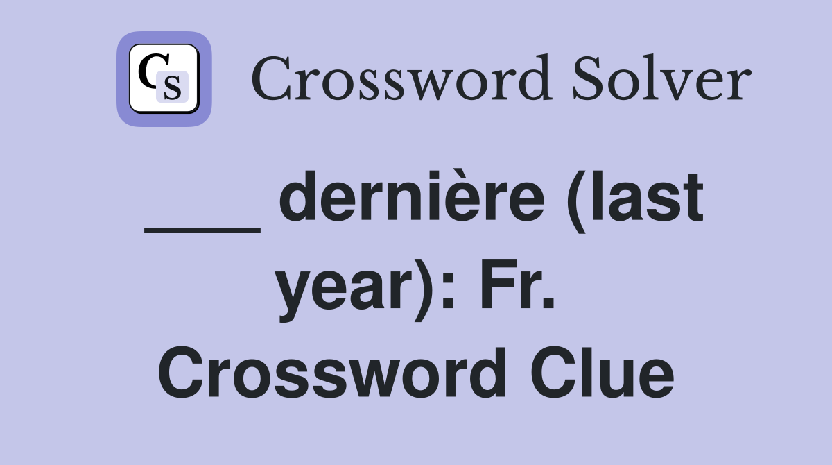 ___ dernière (last year): Fr. Crossword Clue