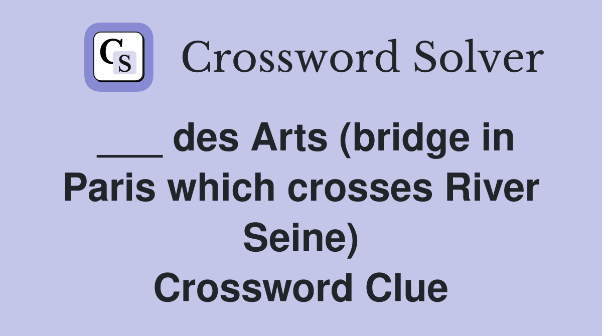 ___ des Arts (bridge in Paris which crosses River Seine) Crossword Clue