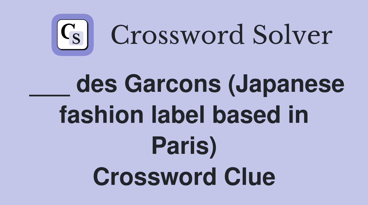 ___ des Garcons (Japanese fashion label based in Paris) Crossword Clue