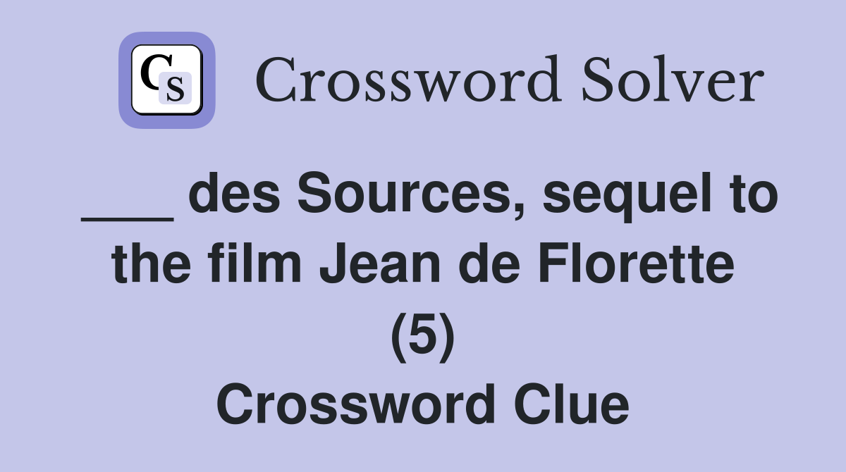 ___ des Sources, sequel to the film Jean de Florette (5) Crossword Clue