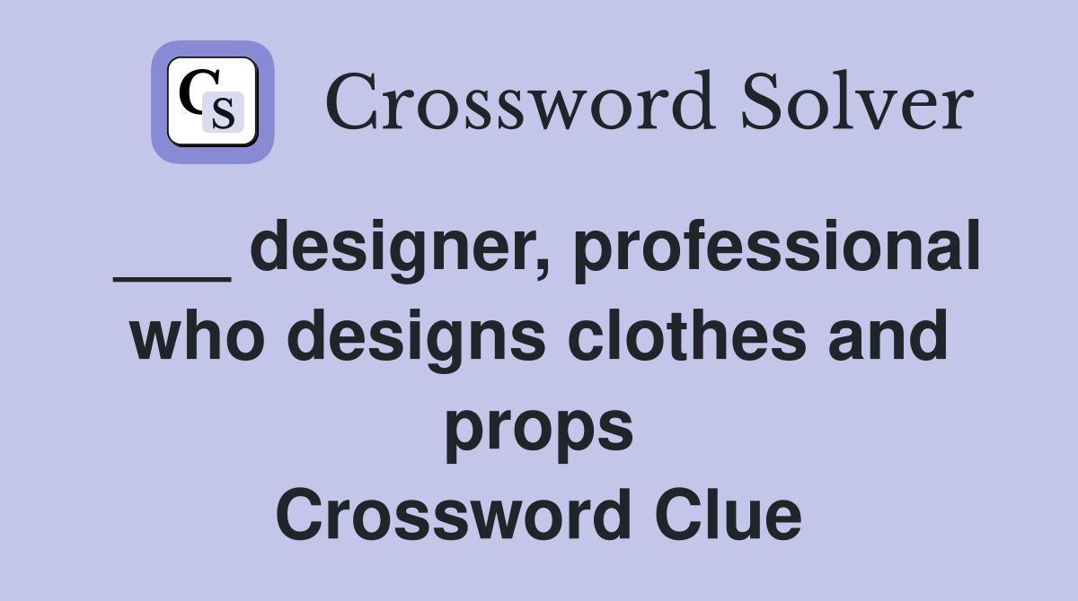 ___ designer, professional who designs clothes and props Crossword Clue