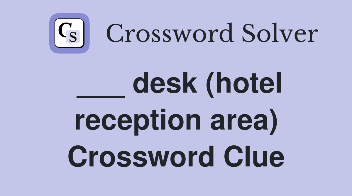 ___ desk (hotel reception area) Crossword Clue