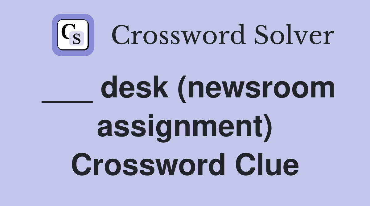 ___ desk (newsroom assignment) Crossword Clue
