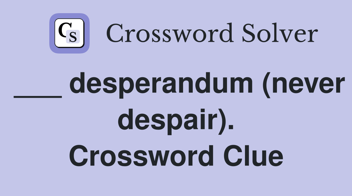 ___ desperandum (never despair). Crossword Clue