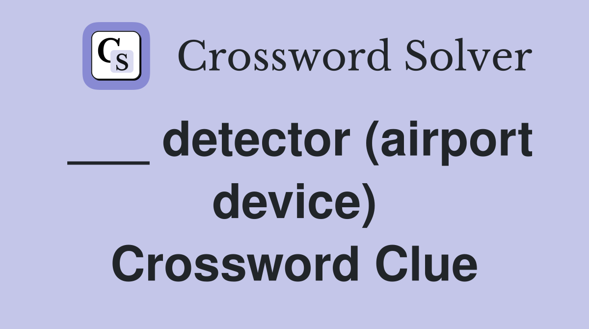___ detector (airport device) Crossword Clue