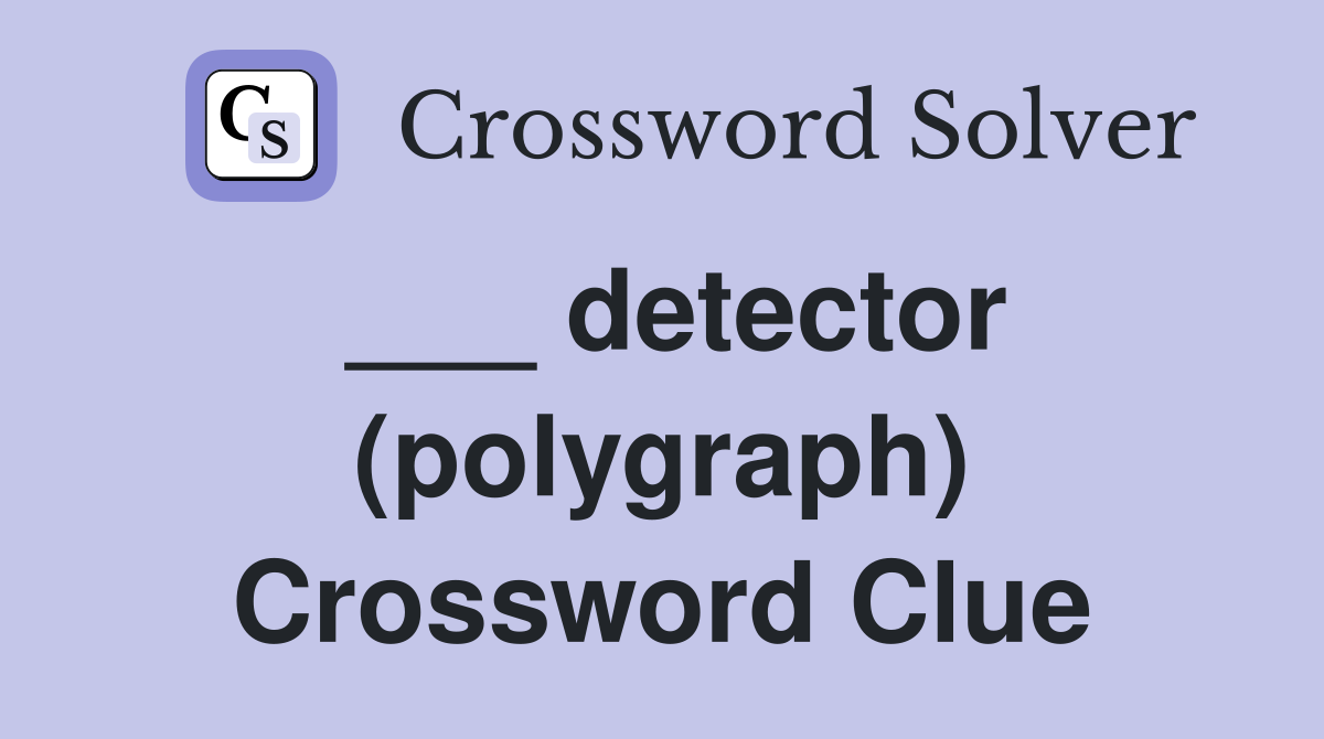 ___ detector (polygraph) Crossword Clue