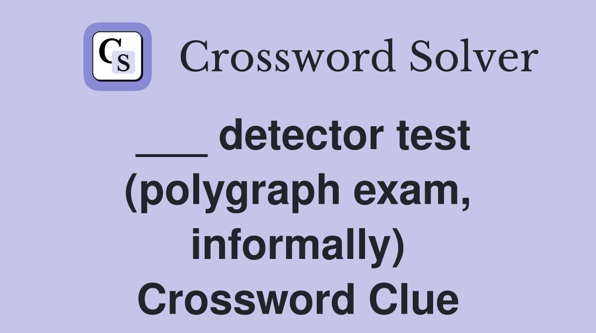 ___ detector test (polygraph exam, informally) Crossword Clue