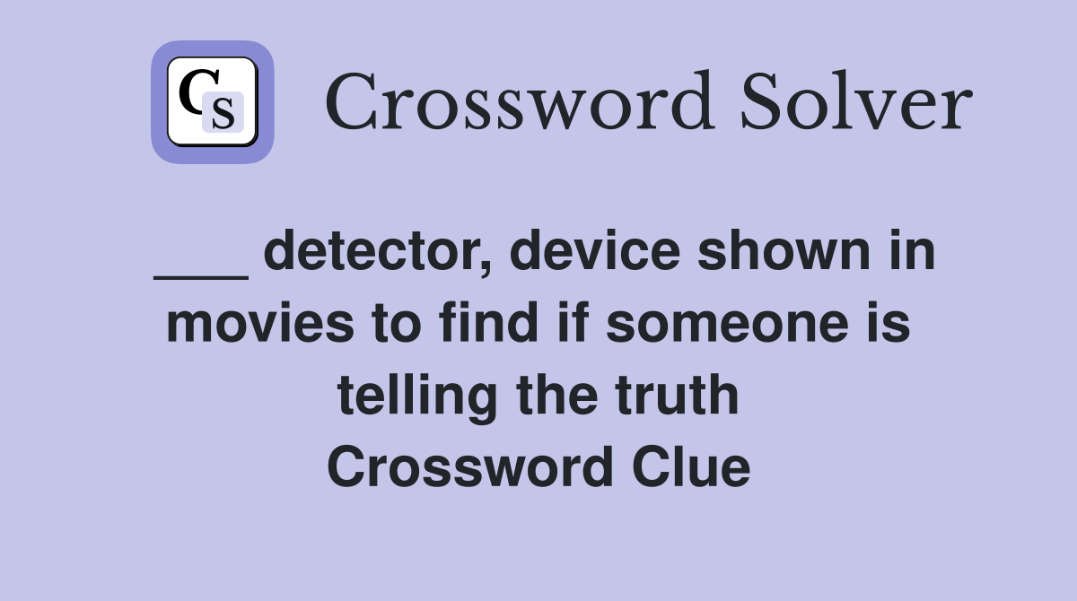 ___ detector, device shown in movies to find if someone is telling the truth Crossword Clue