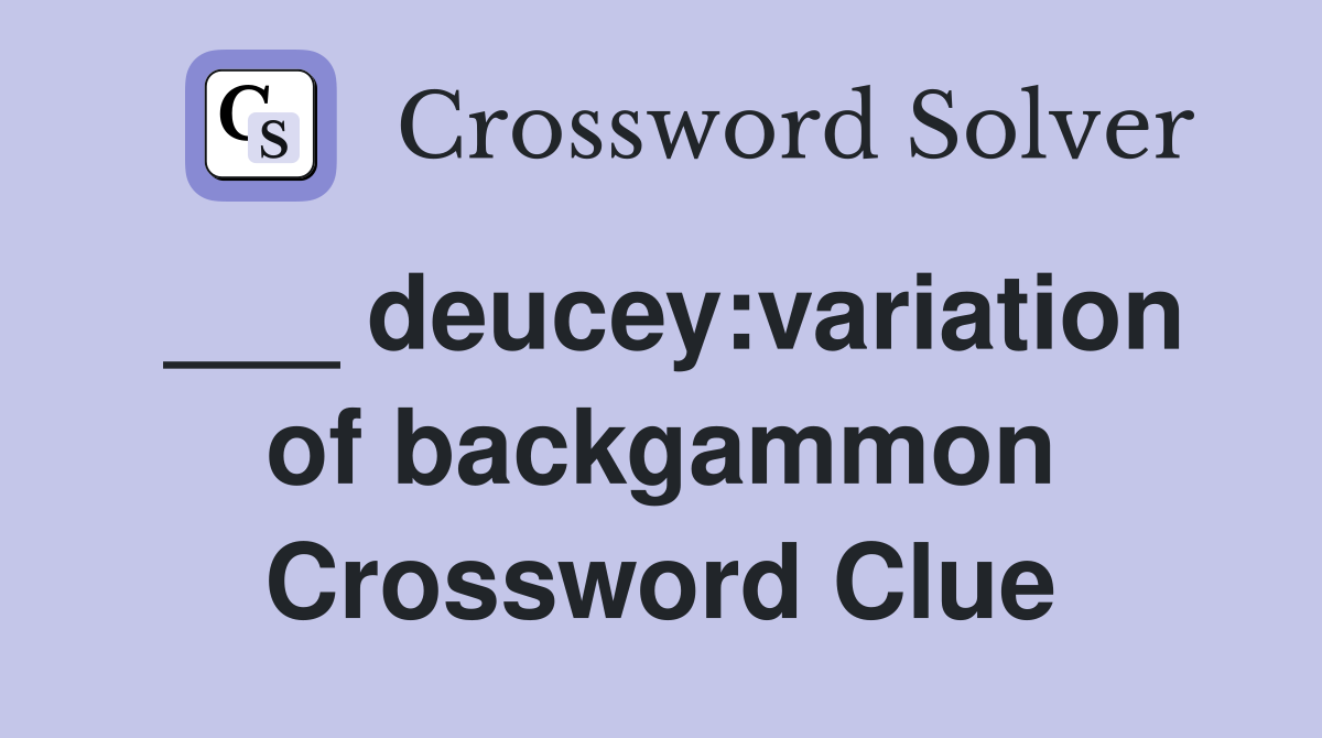 ___ deucey:variation of backgammon Crossword Clue