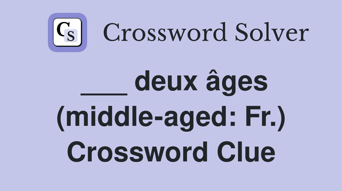 ___ deux âges (middle-aged: Fr.) Crossword Clue