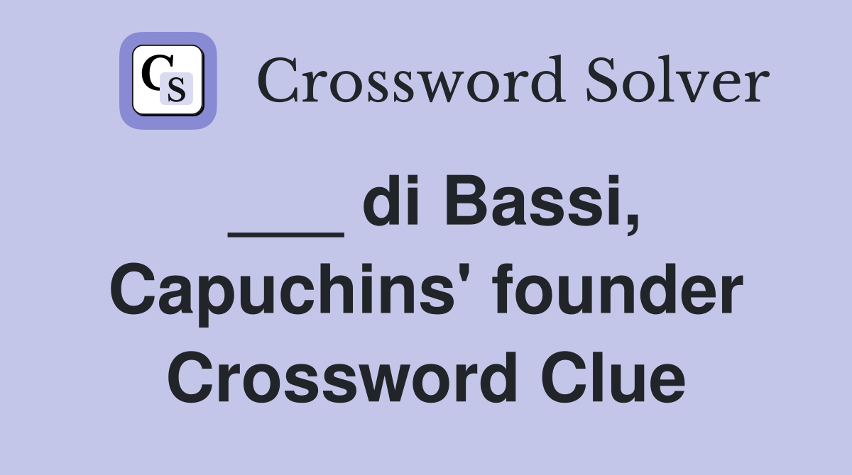 ___ di Bassi, Capuchins' founder Crossword Clue
