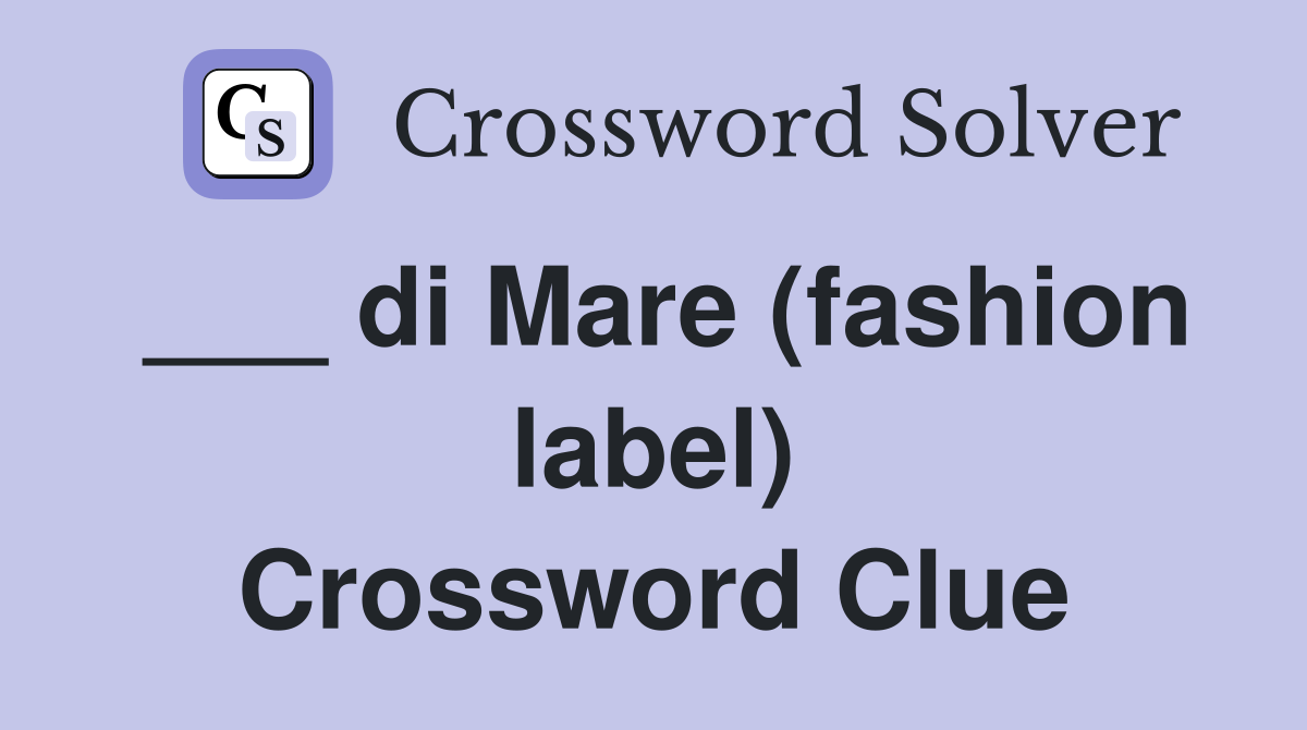 ___ di Mare (fashion label) Crossword Clue