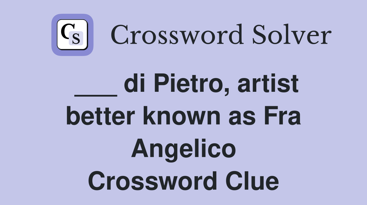 ___ di Pietro, artist better known as Fra Angelico Crossword Clue