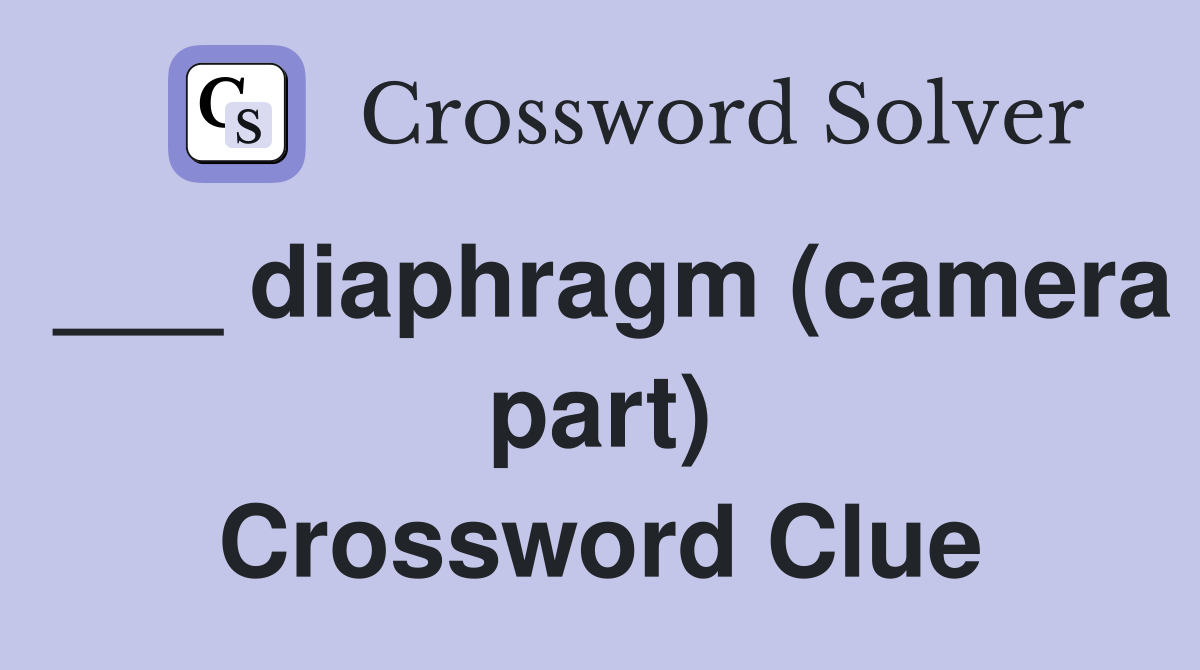 ___ diaphragm (camera part) Crossword Clue