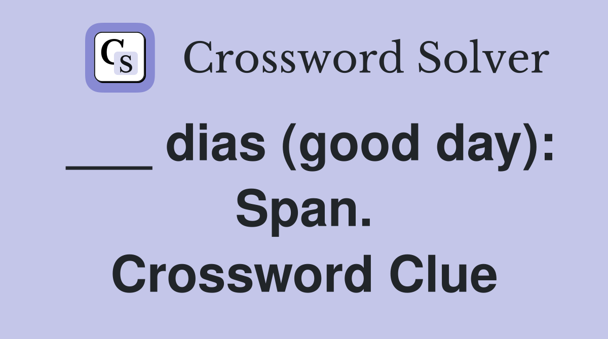 ___ dias (good day): Span. Crossword Clue