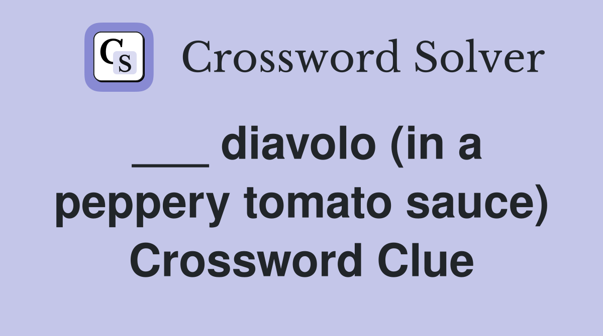 ___ diavolo (in a peppery tomato sauce) Crossword Clue