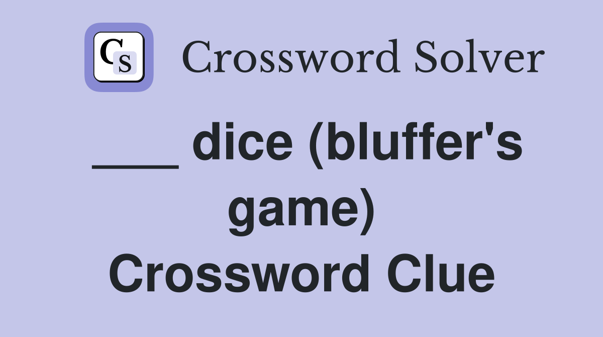 ___ dice (bluffer's game) Crossword Clue