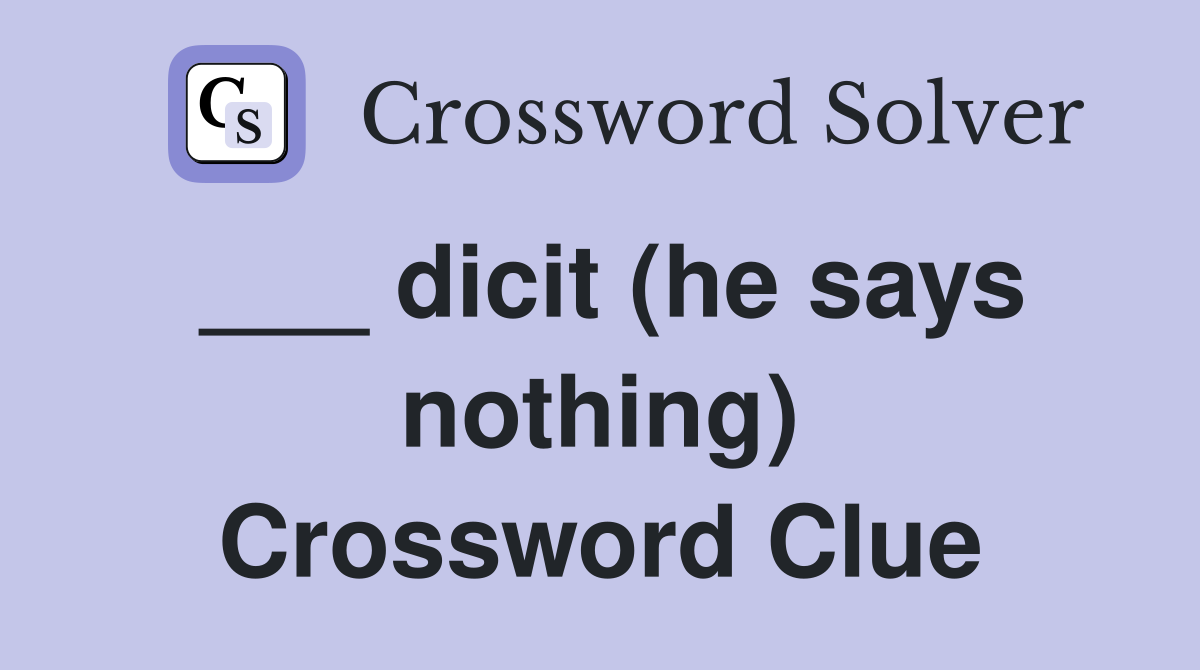___ dicit (he says nothing) Crossword Clue