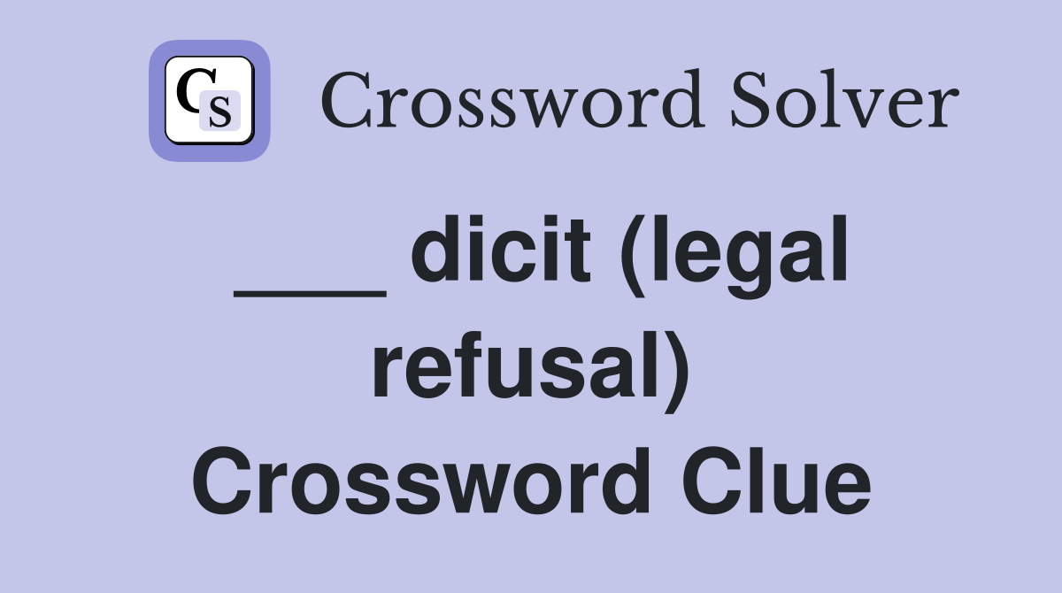 ___ dicit (legal refusal) Crossword Clue
