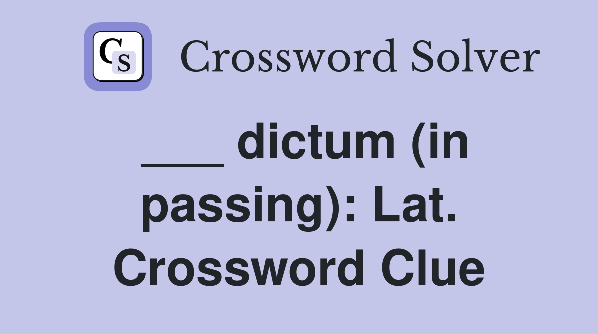 ___ dictum (in passing): Lat. Crossword Clue