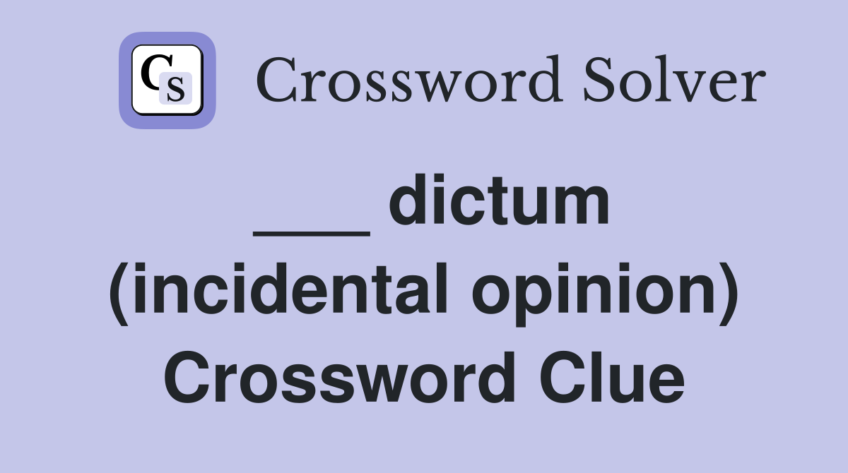 ___ dictum (incidental opinion) Crossword Clue