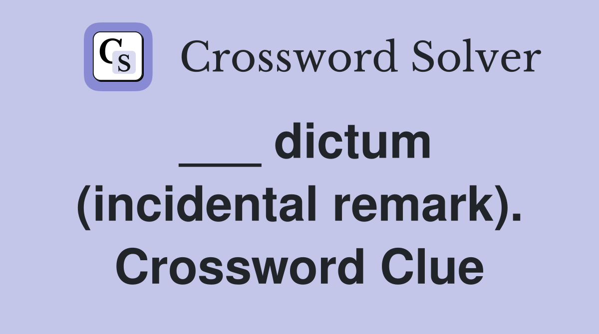 ___ dictum (incidental remark). Crossword Clue