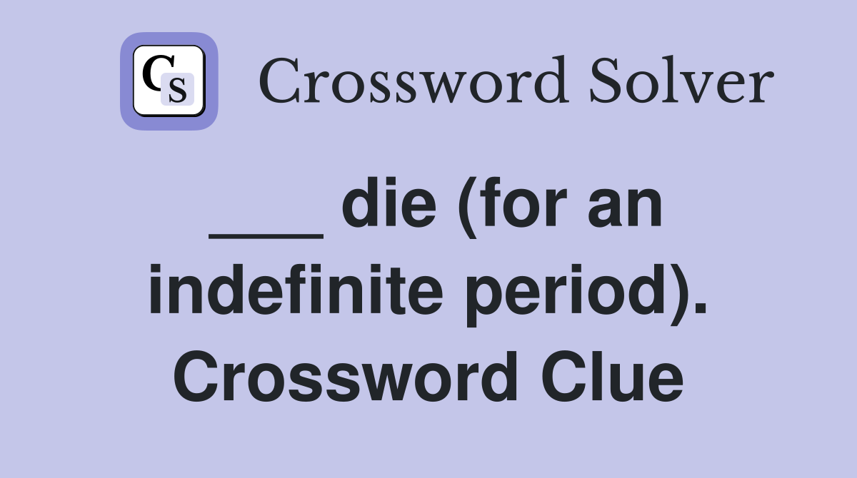 ___ die (for an indefinite period). Crossword Clue