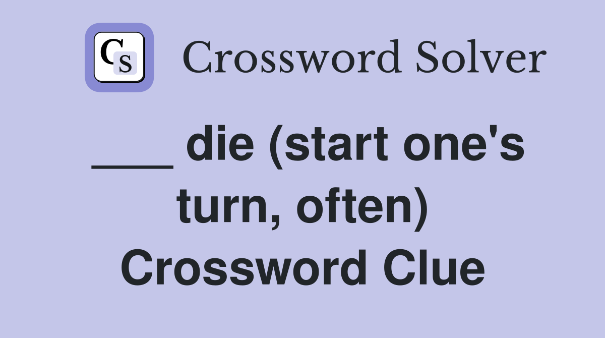 ___ die (start one's turn, often) Crossword Clue
