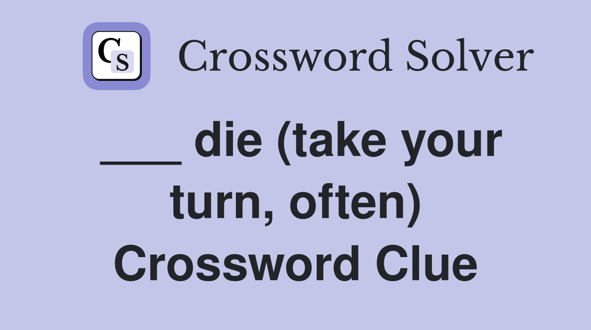 ___ die (take your turn, often) Crossword Clue