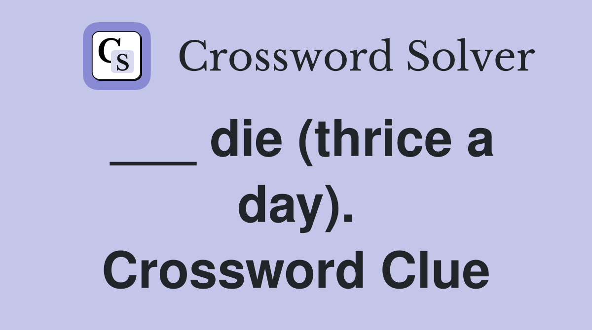 ___ die (thrice a day). Crossword Clue