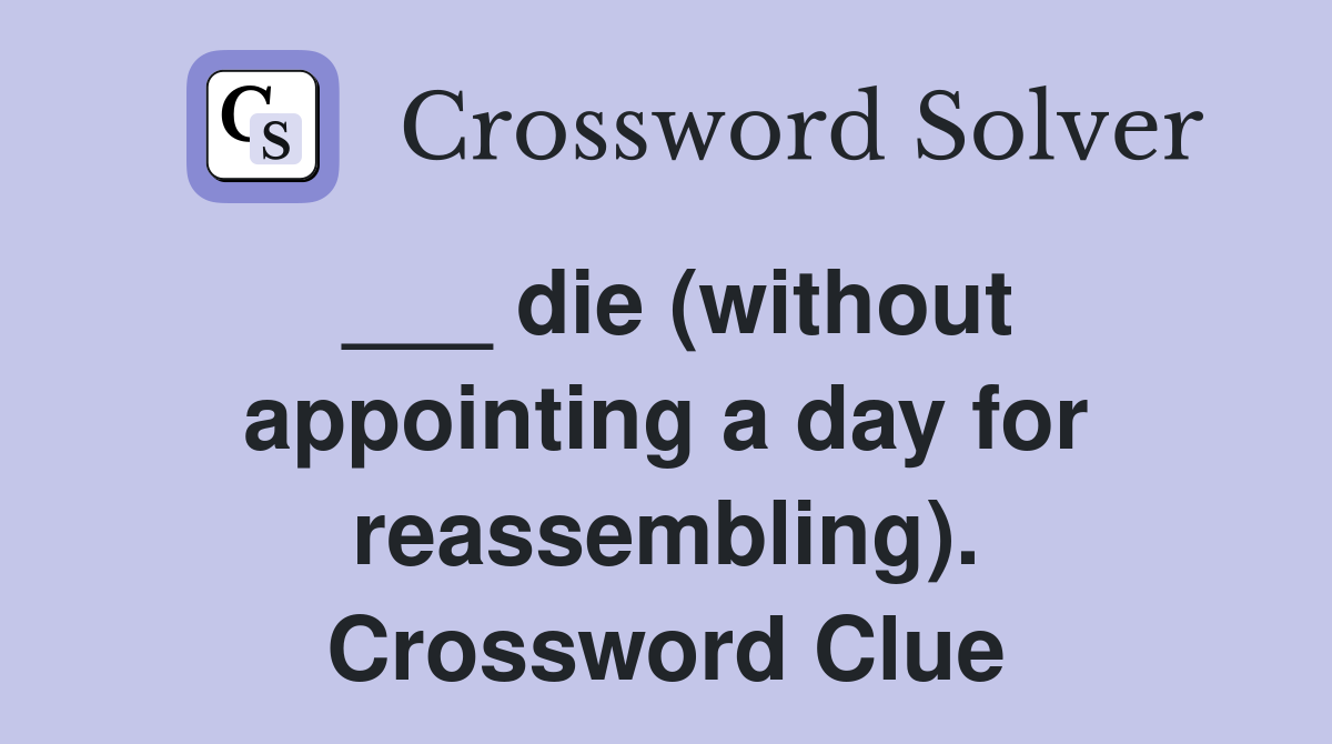 ___ die (without appointing a day for reassembling). Crossword Clue