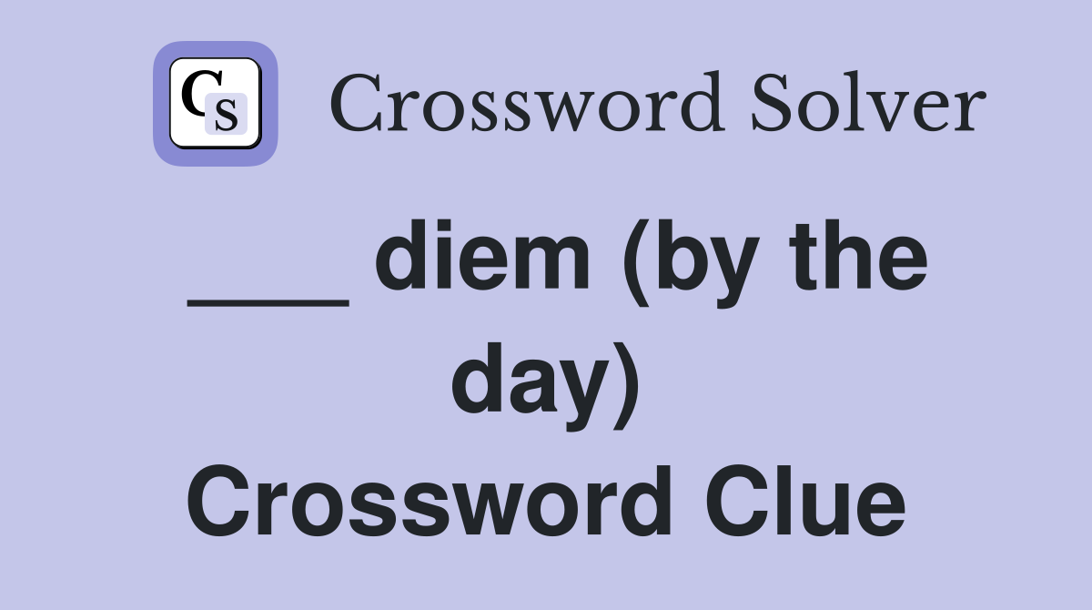 ___ diem (by the day) Crossword Clue
