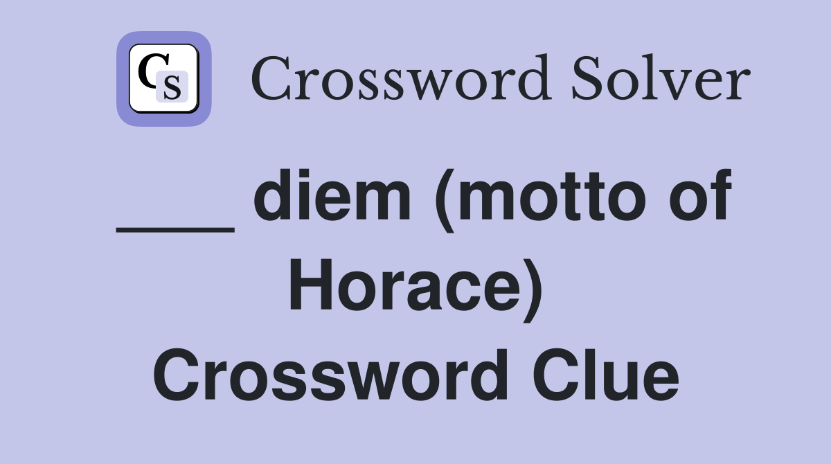 ___ diem (motto of Horace) Crossword Clue