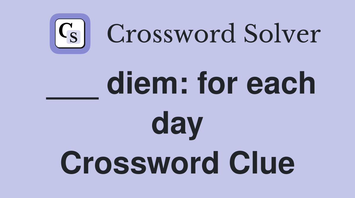 ___ diem: for each day Crossword Clue