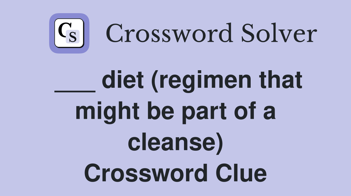 ___ diet (regimen that might be part of a cleanse) Crossword Clue