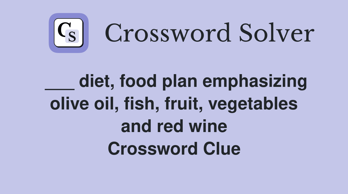 ___ diet, food plan emphasizing olive oil, fish, fruit, vegetables and red wine Crossword Clue