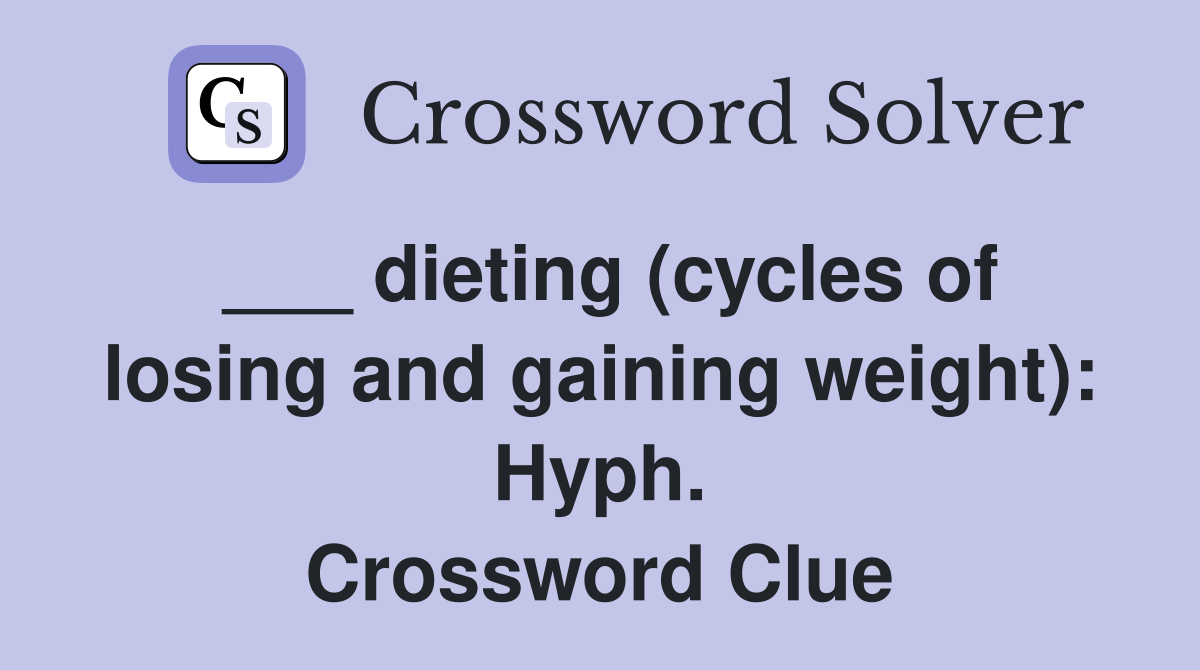___ dieting (cycles of losing and gaining weight): Hyph. Crossword Clue